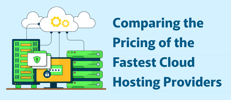 Comparing the Pricing of the Fastest Cloud Hosting Providers