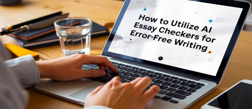 How to Utilize AI Essay Checkers for Error-Free Writing